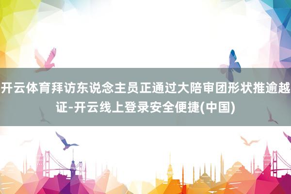 开云体育拜访东说念主员正通过大陪审团形状推逾越证-开云线上登录安全便捷(中国)